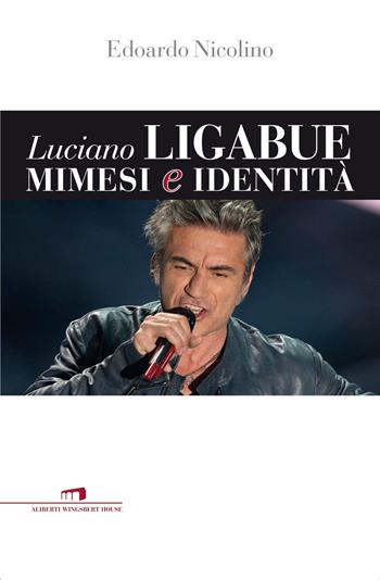 Luciano Ligabue. Mimesi e identità - Edoardo Nicolino - Libro Wingsbert House 2015, I contemporanei | Libraccio.it