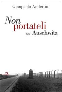 Per favore non portateli ad Auschwitz - Gianpaolo Anderlini - Libro Wingsbert House 2015 | Libraccio.it