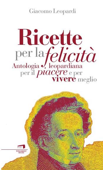 Ricette per la felicità. Antologia leopardiana per il piacere e per vivere meglio - Giacomo Leopardi - Libro Wingsbert House 2015 | Libraccio.it