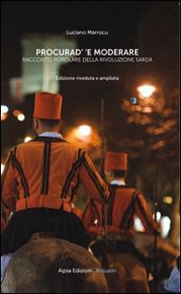Procurad' 'e moderare. Racconto popolare della rivoluzione sarda - Luciano Marrocu - Libro Aipsa 2014 | Libraccio.it