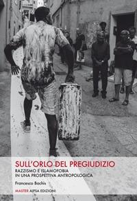 Sull'orlo del pregiudizio. Razzismo e islamofobia in una prospettiva antropologica - Francesco Bachis - Libro Aipsa 2018, Master | Libraccio.it