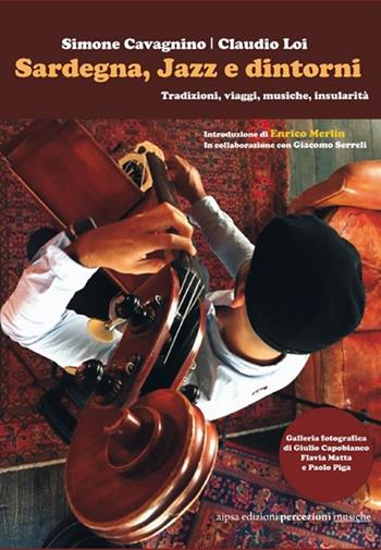 Sardegna, jazz e dintorni. Tradizioni, viaggi, musiche, insularità - Simone Cavagnino, Claudio Loi - Libro Aipsa 2016, Percezioni. Musiche | Libraccio.it