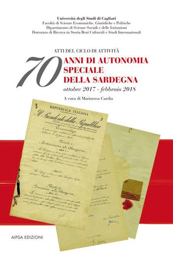 70 anni di autonomia speciale della Sardegna. Atti del ciclo di attività (ottobre 2017-febbraio 2018)  - Libro Aipsa 2019 | Libraccio.it