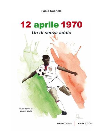 12 aprile 1970. Un dì senza addio - Paolo Gabriele - Libro Aipsa 2020 | Libraccio.it