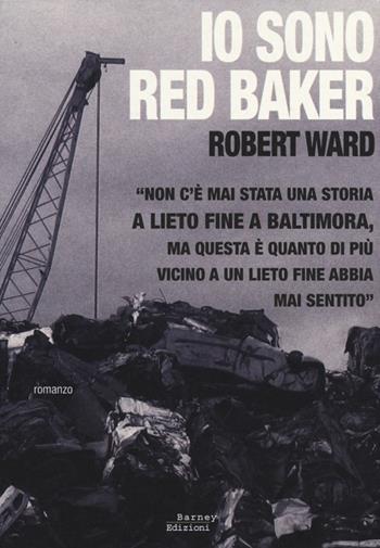 Io sono Red Baker - Robert Ward - Libro Barney 2014, I fuorilegge | Libraccio.it