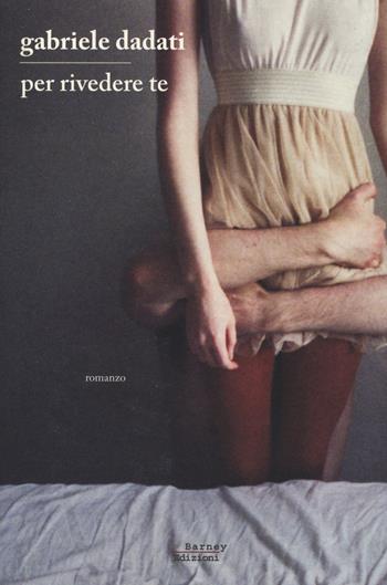 Per rivedere te - Gabriele Dadati - Libro Barney 2014, CortoCircuito | Libraccio.it