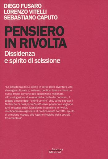 Pensiero in rivolta. Dissidenza e spirito di scissione - Diego Fusaro, Lorenzo Vitelli, Sebastiano Caputo - Libro Barney 2014, Decostruzioni | Libraccio.it