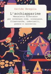 L' acchiapparime. Manualetto divertente per inventare rime, ninnenanne, filastrocche, indovinelli, poesie e raccontini