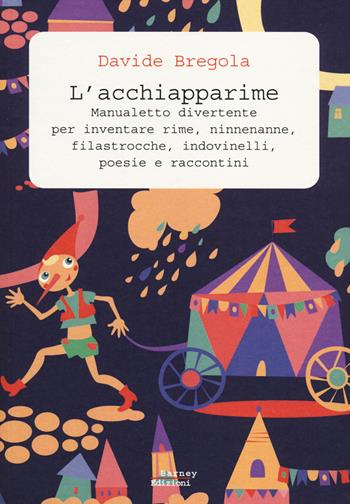 L' acchiapparime. Manualetto divertente per inventare rime, ninnenanne, filastrocche, indovinelli, poesie e raccontini - Davide Bregola - Libro Barney 2014, Stylus | Libraccio.it