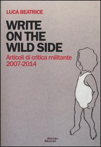 Write on the wild side. Articoli di critica militante 2007-2014 - Luca Beatrice - Libro Barney 2014, Decostruzioni | Libraccio.it