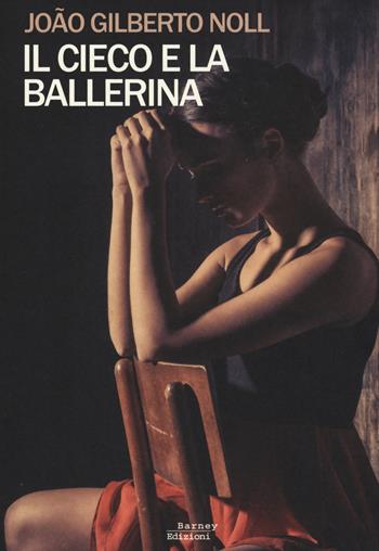 Il cieco e la ballerina - João Gilberto Noll - Libro Barney 2015, Cosmopolis | Libraccio.it