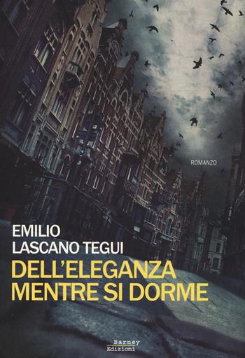 Dell'eleganza mentre si dorme - Emilio Lascano Tegui - Libro Barney 2015, Cosmopolis | Libraccio.it
