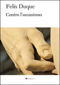 Contro l'umanismo - Félix Duque - Libro Inschibboleth 2014, Au dedans, au dehors | Libraccio.it