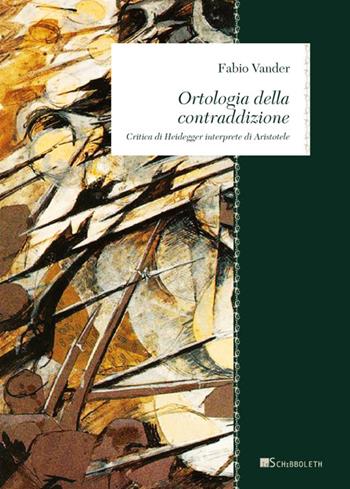 Ortologia della contraddizione. Critica di Heidegger interprete di Aristotele - Fabio Vander - Libro Inschibboleth 2016, Zeugma. Lineamenti di filosofia italiana | Libraccio.it