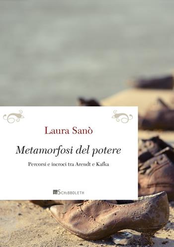 Metamorfosi del potere. Percorsi e incroci tra Arendt e Kafka. Nuova ediz. - Laura Sanò - Libro Inschibboleth 2017, Passages | Libraccio.it