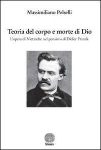 Teoria del corpo e morte di Dio. L'opera di Nietzsche nel pensiero di Didier Franck - Massimiliano Polselli - Libro Stamen 2014, Dissertazioni | Libraccio.it