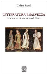 Letteratura e salvezza. Lineamenti di una lettura di Dante - Chiara Spanò - Libro Stamen 2014, Dissertazioni | Libraccio.it