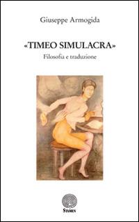 «Timeo simulacra». Filosofia e traduzione - Giuseppe Armogida - Libro Stamen 2014, Filosofia | Libraccio.it