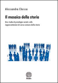 Il mosaico della storia. Uno studio di psicologia sociale sulle rappresentazioni di senso comune della storia - Alessandra Chessa - Libro Stamen 2014, Dissertazioni | Libraccio.it
