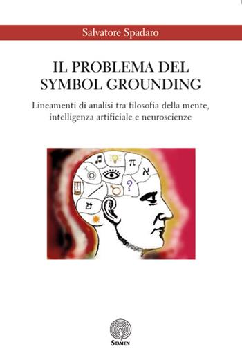 Il problema del Symbol Grounding. Lineamenti di analisi tra filosofia della mente, intelligenza artificiale e neuroscienze - Salvatore Spadaro - Libro Stamen 2015, Dissertazioni | Libraccio.it