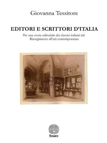 Editori e scrittori d'Italia. Per una storia editoriale dei classici italiani dal Risorgimento all'età contemporanea - Giovanna Tessitore - Libro Stamen 2015, Dissertazioni | Libraccio.it