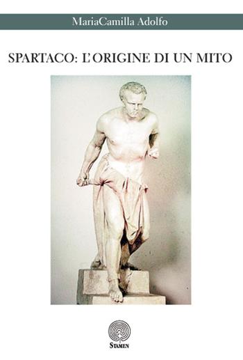 Spartaco. L'origine di un mito - MariaCamilla Adolfo - Libro Stamen 2015, Dissertazioni | Libraccio.it