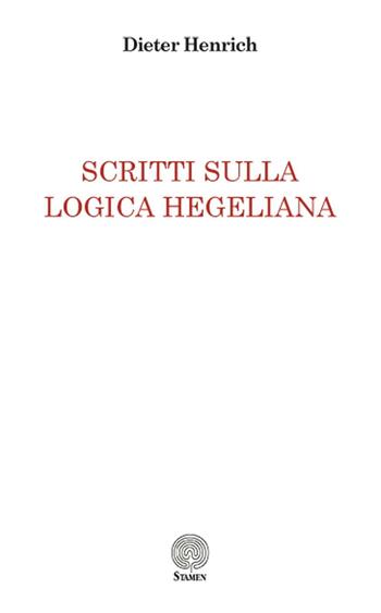 Scritti sulla logica hegeliana - Dieter Henrich - Libro Stamen 2016, Filosofia | Libraccio.it