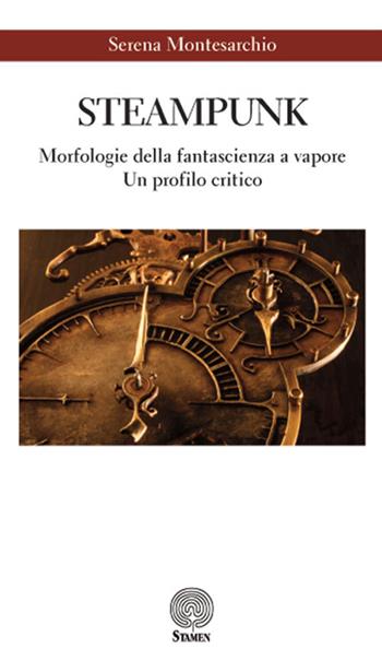 Steampunk. Morfologie della fantascienza a vapore. Un profilo critico - Serena Montesarchio - Libro Stamen 2015, Dissertazioni | Libraccio.it
