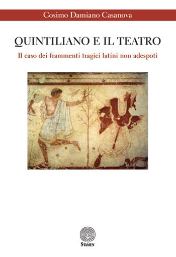 Quintiliano e il teatro. Il caso dei frammenti tragici latini non adespoti - Cosimo D. Casanova - Libro Stamen 2015, Dissertazioni | Libraccio.it