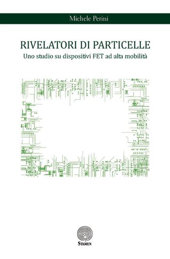 Rivelatori di particelle. Uno studio su dispositivi FET ad alta mobilità - Michele Perini - Libro Stamen 2015, Tecnhé | Libraccio.it