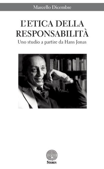 L' etica della responsabilità. Uno studio a partire da Hans Jonas - Marcello Dicembre - Libro Stamen 2015, Scienze umane | Libraccio.it