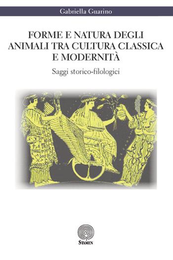 Forme e natura degli animali tra cultura classica e modernità - Gabriella Guarino - Libro Stamen 2015, Studi | Libraccio.it