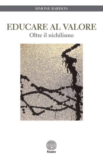 Educare al valore. Oltre il nichilismo - Simone Barison - Libro Stamen 2015, Studi | Libraccio.it