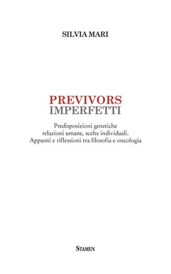 Previvors imperfetti. Predisposizioni genetiche relazioni umane, scelte individuali. Appunti e riflessioni tra filosofia e oncologia - Silvia Mari - Libro Stamen 2015, Litterae | Libraccio.it