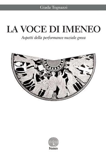 La voce di Imeneo. Aspetti della performance nuziale greca - Giada Tognazzi - Libro Stamen 2015, Studi | Libraccio.it