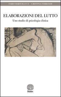 Elaborazioni del lutto. Uno studio di psicologia clinica - Fabio Bertolucci, Cristina Ferrandi - Libro Stamen 2015, Dissertazioni | Libraccio.it