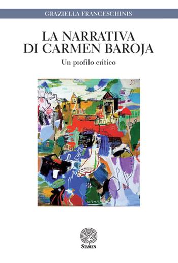 La narrativa di Carmen Baroja. Un profilo critico - Graziella Franceschinis - Libro Stamen 2016, Dissertazioni | Libraccio.it