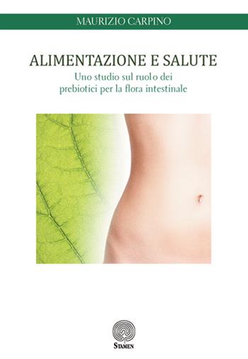 Alimentazione e salute. Uno studio sul ruolo dei prebiotici per la flora intestinale - Maurizio Carpino - Libro Stamen 2016, Tecnhé | Libraccio.it
