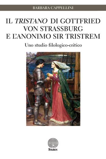 Il «Tristano» di Gottfried von Strassburg e l'anonimo sir Tristrem. Uno studio filologico-critico - Barbara Cappellini - Libro Stamen 2016, Studi | Libraccio.it