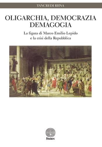 Oligarchia, democrazia, demagogia. La figura di Marco Emilio Lepido e la crisi della Repubblica - Tancredi Riina - Libro Stamen 2016, Dissertazioni | Libraccio.it