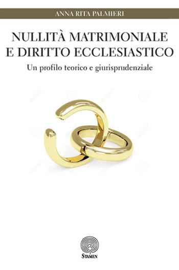 Nullità matrimoniale e diritto ecclesiastico. Un profilo teorico e giurisprudenziale - Anna Rita Palmieri - Libro Stamen 2016, Dissertazioni | Libraccio.it