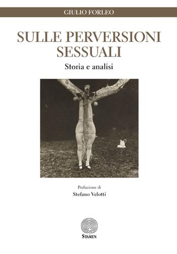 Sulle perversioni sessuali. Storia e analisi - Giulio Forleo - Libro Stamen 2016, Dissertazioni | Libraccio.it
