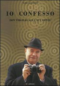 Io confesso. Don Virgilio alla sua gente - Wanda Bernardini - Libro F & C Edizioni 2014 | Libraccio.it