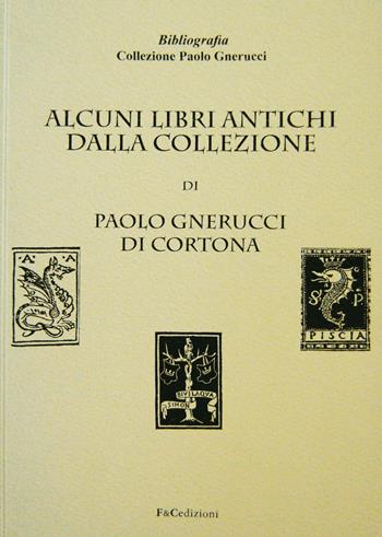 Alcuni libri antichi dalla collezione di Paolo Gnerucci di Cortona  - Libro F & C Edizioni 2014, Bibliografia | Libraccio.it
