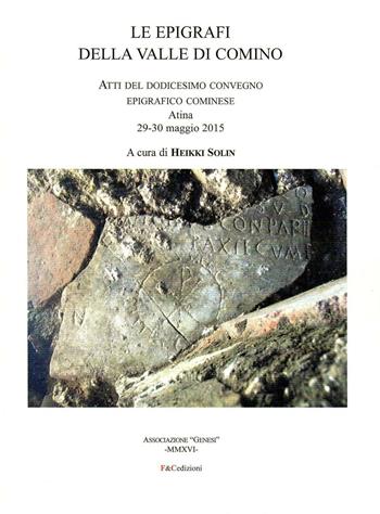 Le epigrafi della Valle di Comino. Atti del 12° Convegno epigrafico cominese (Atina 29-30 maggio 2015)  - Libro F & C Edizioni 2016 | Libraccio.it