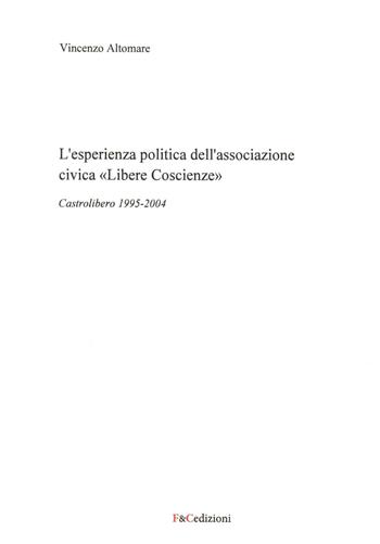 L' esperienza politica dell'associazione civica «Libere Coscienze». Castrolibero 1995-2004 - Vincenzo Altomare - Libro F & C Edizioni 2019 | Libraccio.it