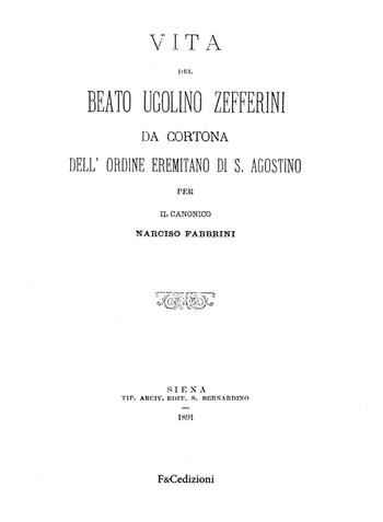 Vita del Beato Ugolino Zefferini da Cortona dell'ordine eremitano di S. Agostino. Rist. anast. (Siena, 1891). Ediz. in facsimile - Narciso Fabbrini - Libro F & C Edizioni 2020, Libri antichi | Libraccio.it