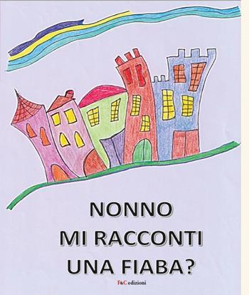 Nonno mi racconti una fiaba? Ediz. a colori - Valerio Cencini - Libro F & C Edizioni 2021 | Libraccio.it
