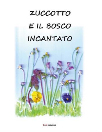 Zuccotto e il bosco incantato. Ediz. illustrata - Valerio Cencini - Libro F & C Edizioni 2021 | Libraccio.it