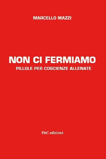 Non ci fermiamo. Pillole per coscienze allenate - Marcello Mazzi - Libro F & C Edizioni 2021 | Libraccio.it